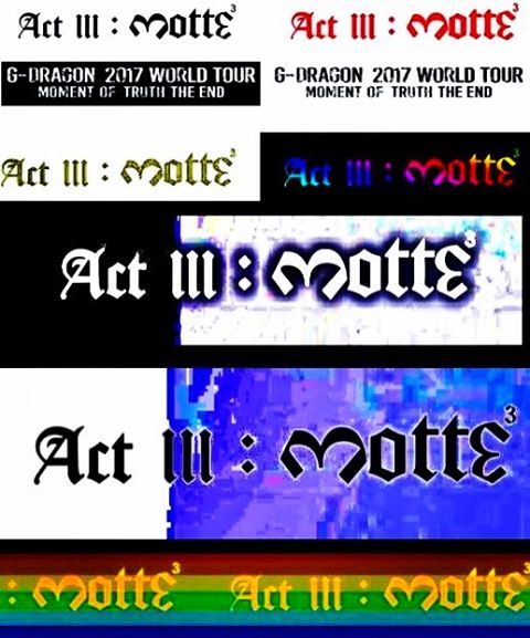 G-Dragon Instagram Apr 27, 2017 1:04am G-DRAGON 2017 WORLD TOUR
Act III : M.O.T.T.E [Moment Of Truth, The End]